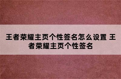 王者荣耀主页个性签名怎么设置 王者荣耀主页个性签名